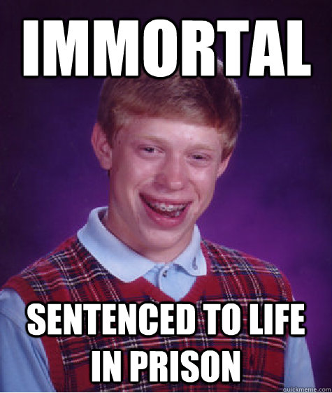 immortal sentenced to life in prison   Bad Luck Brian