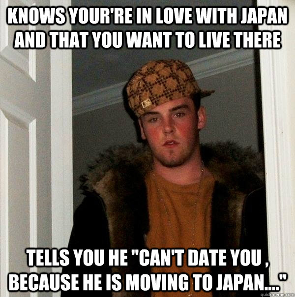 Knows your're in love with japan and that you want to live there Tells you he 