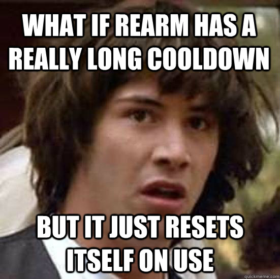 What if rearm has a really long cooldown but it just resets itself on use - What if rearm has a really long cooldown but it just resets itself on use  conspiracy keanu