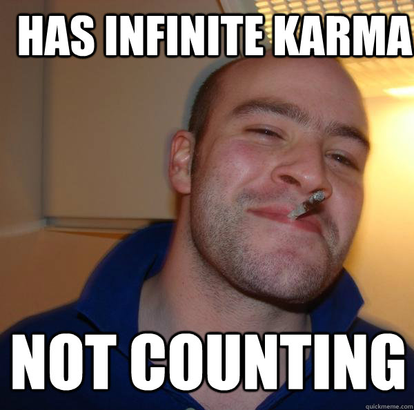 has infinite karma not counting  Good Guy Greg 