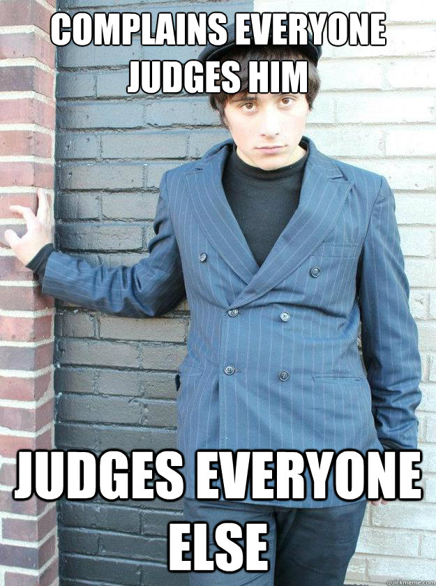 Complains everyone judges him judges everyone else  Hipster Alejandro