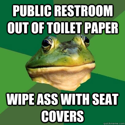 Public restroom out of toilet paper wipe ass with seat covers - Public restroom out of toilet paper wipe ass with seat covers  Foul Bachelor Frog