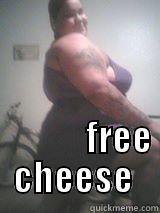                                                                                           FREE CHEESE  Misc