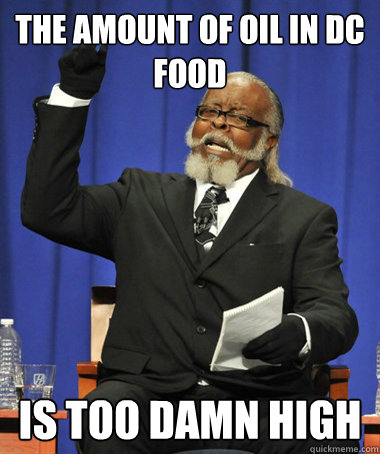 the amount of oil in dc food is too damn high  The Rent Is Too Damn High