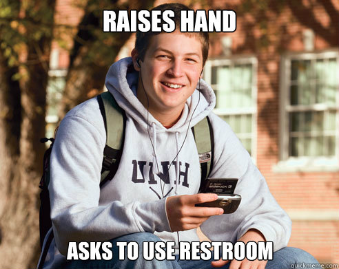 Raises hand Asks to use restroom  College Freshman