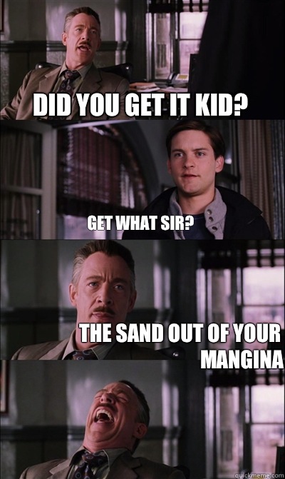 Did you get it kid? Get what sir? The sand out of your mangina   JJ Jameson