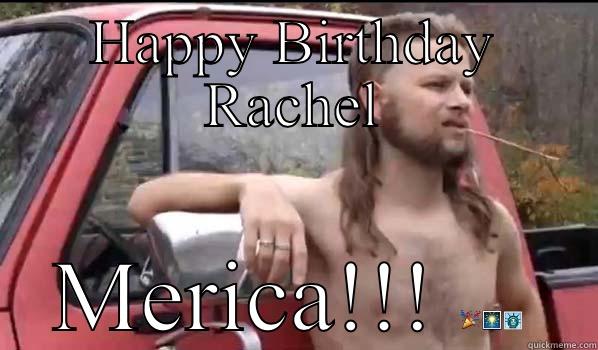 HAPPY BIRTHDAY RACHEL MERICA!!!  Almost Politically Correct Redneck