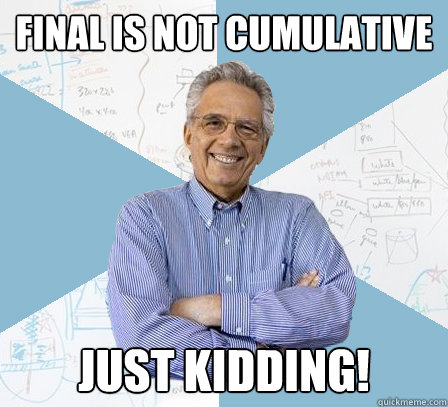 final is not cumulative just kidding! - final is not cumulative just kidding!  EngineeringProfessor