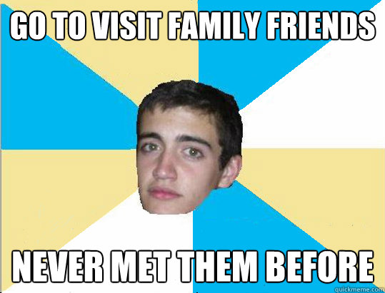 Go to visit family friends  never met them before - Go to visit family friends  never met them before  Unsuccessful Uruguayan