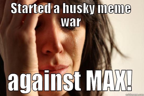 STARTED A HUSKY MEME WAR AGAINST MAX! First World Problems