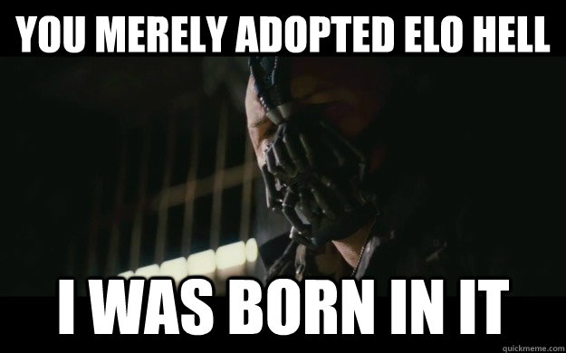 You merely adopted elo hell i was born in it - You merely adopted elo hell i was born in it  Badass Bane