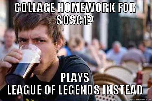 COLLAGE HOMEWORK FOR SOSC1? PLAYS LEAGUE OF LEGENDS INSTEAD Lazy College Senior