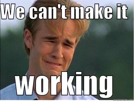 WE CAN'T MAKE IT   WORKING 1990s Problems