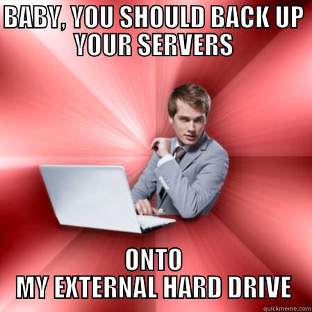 Overly Suave IT Guy - BABY, YOU SHOULD BACK UP YOUR SERVERS ONTO MY EXTERNAL HARD DRIVE Misc