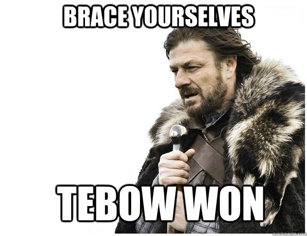 Brace yourselves Tebow won  