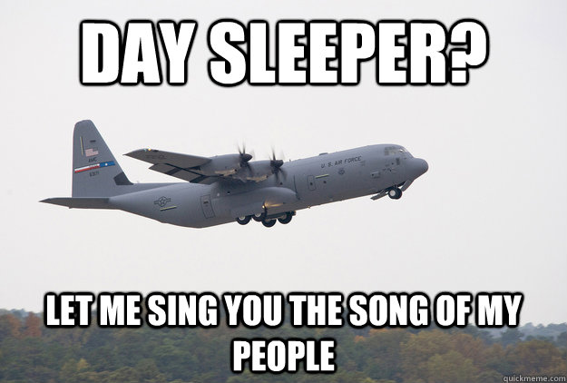 Day sleeper? let me sing you the song of my people - Day sleeper? let me sing you the song of my people  c130 daysleeper