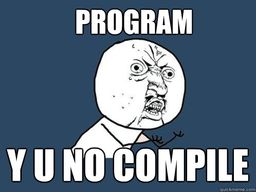 Program y u no compile  Y U No