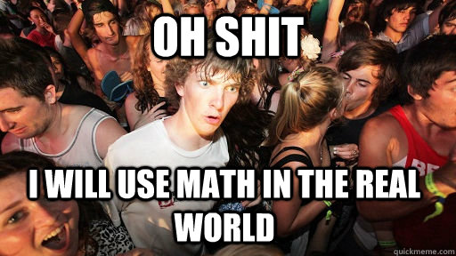 Oh shit I will use math in the real world - Oh shit I will use math in the real world  Sudden Clarity Clarence