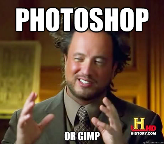 Photoshop or GIMP  Ancient Aliens