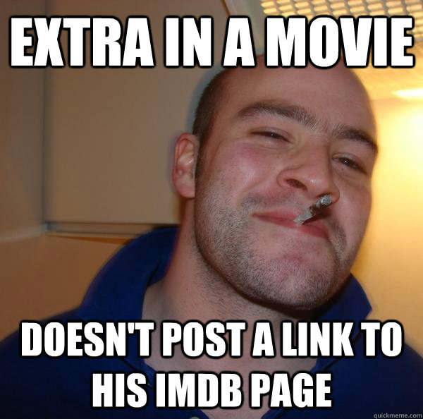 Extra in a movie Doesn't post a link to his IMDB page - Extra in a movie Doesn't post a link to his IMDB page  Misc