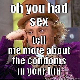 OH YOU HAD SEX TELL ME MORE ABOUT THE CONDOMS IN YOUR BIN Creepy Wonka