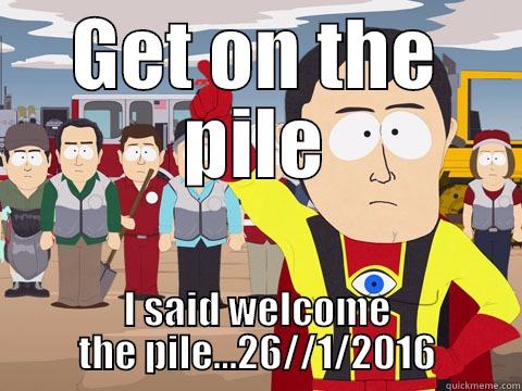 GET ON THE PILE I SAID WELCOME THE PILE...26//1/2016 Captain Hindsight