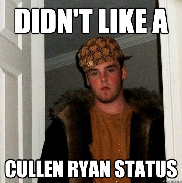 didn't LIKE A CULLEN ryan status  Scumbag Steve