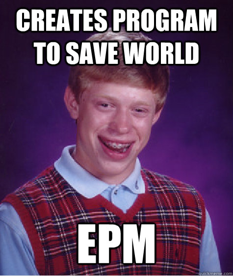 Creates program to save world EPM  Bad Luck Brian