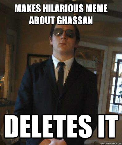 Makes hilarious meme about Ghassan Deletes it - Makes hilarious meme about Ghassan Deletes it  Misc