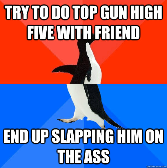 Try to do top gun high five with friend end up slapping him on the ass - Try to do top gun high five with friend end up slapping him on the ass  Socially Awesome Awkward Penguin