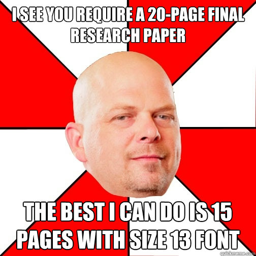 I see you require a 20-page final research paper  the best I can do is 15 pages with size 13 font  Pawn Star