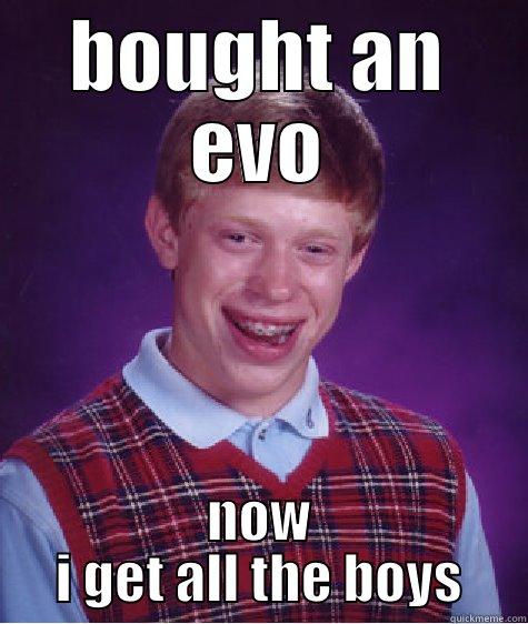 BOUGHT AN EVO NOW I GET ALL THE BOYS Bad Luck Brian