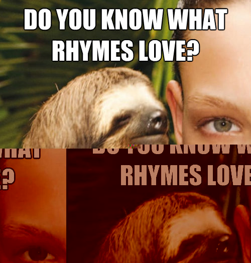 Do you know what rhymes love? rape  rape sloth