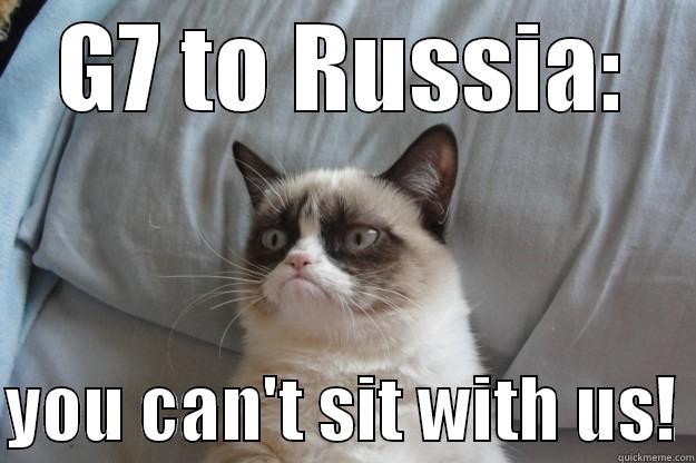 G7 TO RUSSIA:  YOU CAN'T SIT WITH US! Grumpy Cat