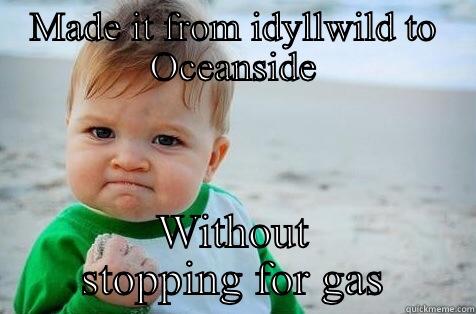 MADE IT FROM IDYLLWILD TO OCEANSIDE WITHOUT STOPPING FOR GAS Misc