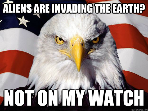 Aliens are invading the Earth? Not on my Watch  One-up America