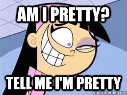 AM i pretty? tell me i'm pretty - AM i pretty? tell me i'm pretty  Overly Attached Trixie