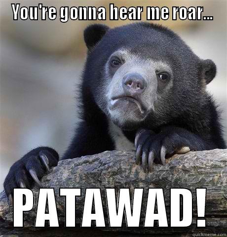 You're gonna hear me roar... wait what? - YOU'RE GONNA HEAR ME ROAR... PATAWAD! Confession Bear