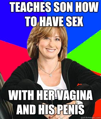 Teaches son how to have sex With her vagina and his penis  Sheltering Suburban Mom