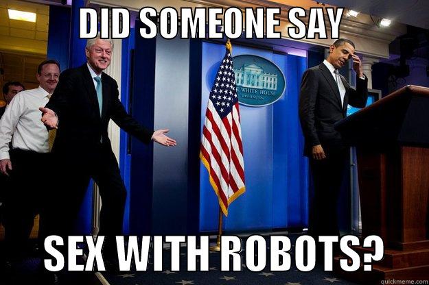            DID SOMEONE SAY                   SEX WITH ROBOTS?     Inappropriate Timing Bill Clinton