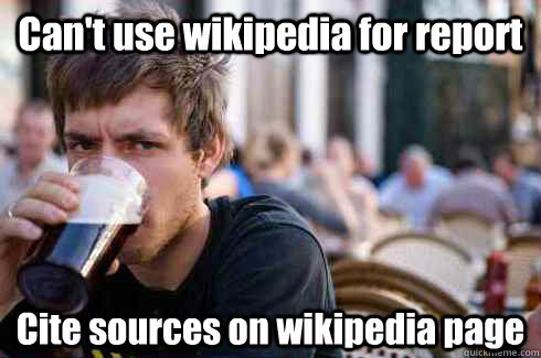 Can't use wikipedia for report Cite sources on wikipedia page  Lazy College Senior