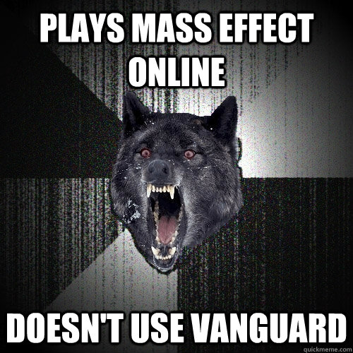 Plays Mass Effect online Doesn't use vanguard  Insanity Wolf