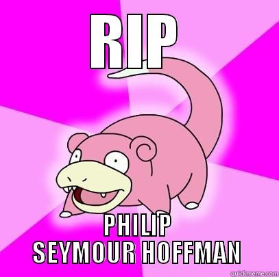 RIP PHILIP SEYMOUR HOFFMAN Slowpoke