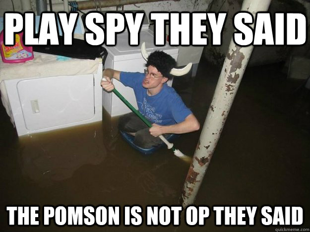 PLAY SPY THEY SAID the pomson is not op they said  Do the laundry they said