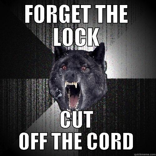 forget the lock - FORGET THE LOCK CUT OFF THE CORD Insanity Wolf