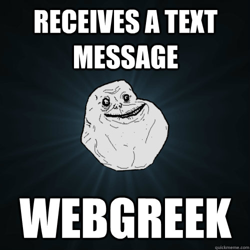 receives A text message  Webgreek   Forever Alone