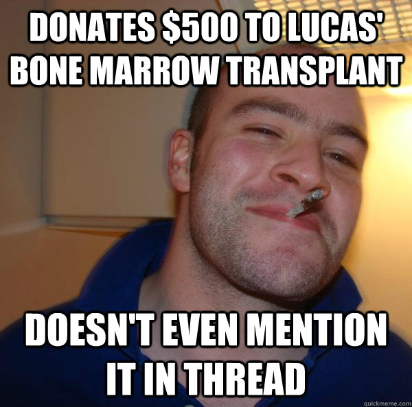 DONATES $500 TO LUCAS' BONE MARROW TRANSPLANT DOESN'T EVEN MENTION IT IN THREAD - DONATES $500 TO LUCAS' BONE MARROW TRANSPLANT DOESN'T EVEN MENTION IT IN THREAD  Misc