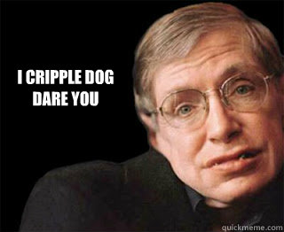 I cripple dog 
dare you  