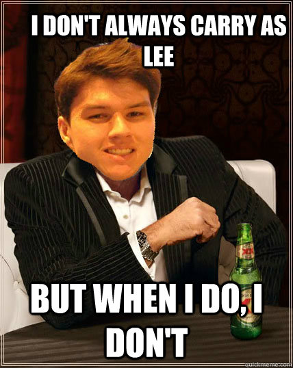 I don't always carry as Lee but when I do, I don't  Most Interesting Dyrus