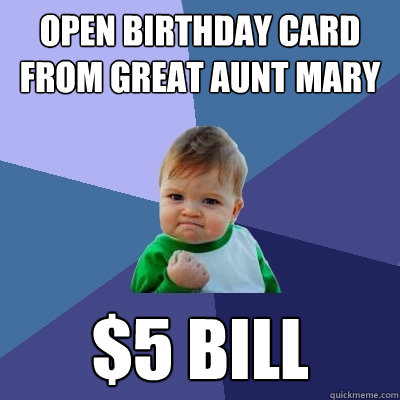 open birthday card from great aunt mary $5 bill  Success Kid